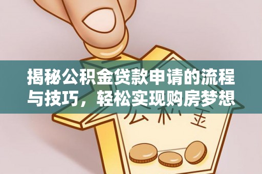 潮安揭秘公积金贷款申请的流程与技巧，轻松实现购房梦想